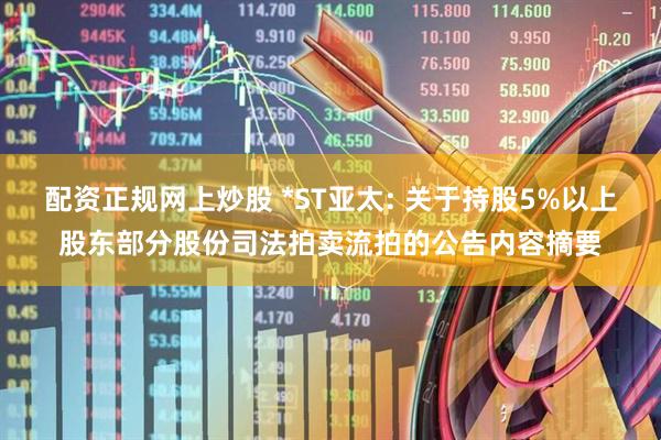 配资正规网上炒股 *ST亚太: 关于持股5%以上股东部分股份司法拍卖流拍的公告内容摘要